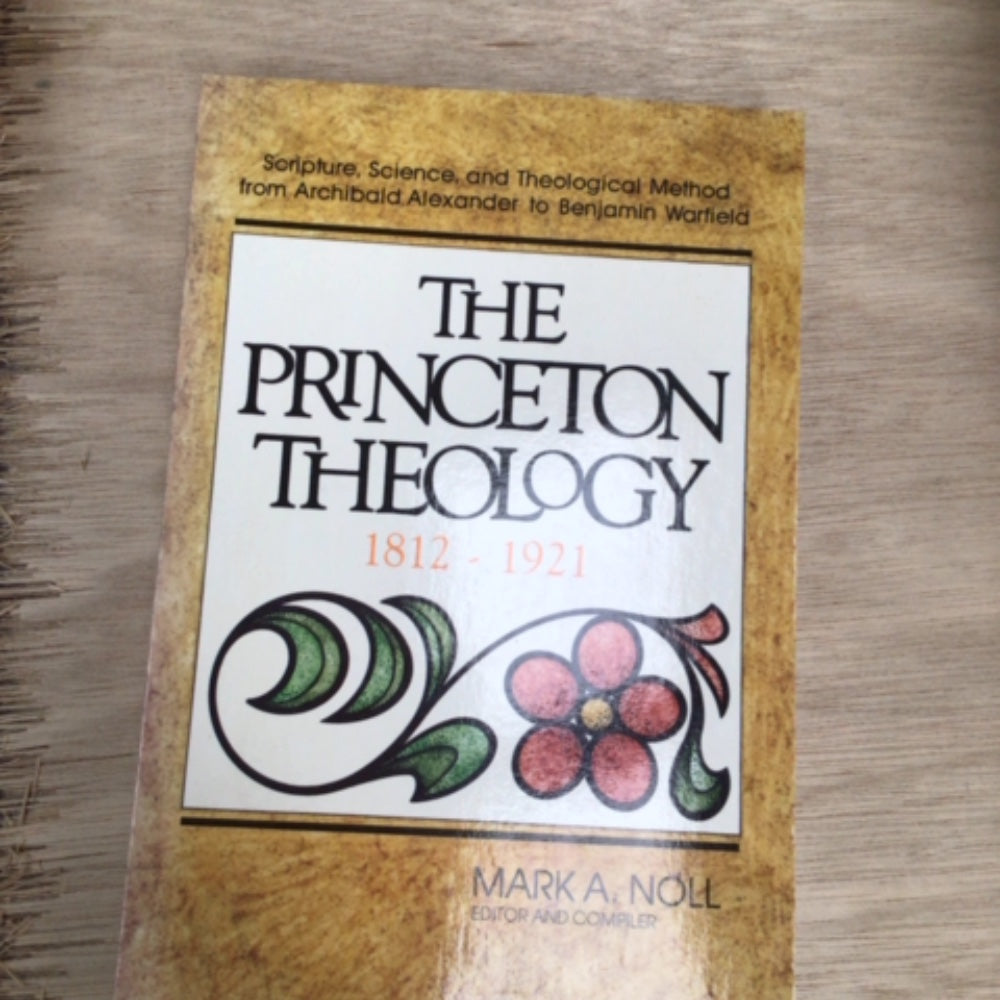 The Princeton Theology 1812-1921: Scripture, Science, and Theological Method from Archibald Alexander to Benjamin Warfield