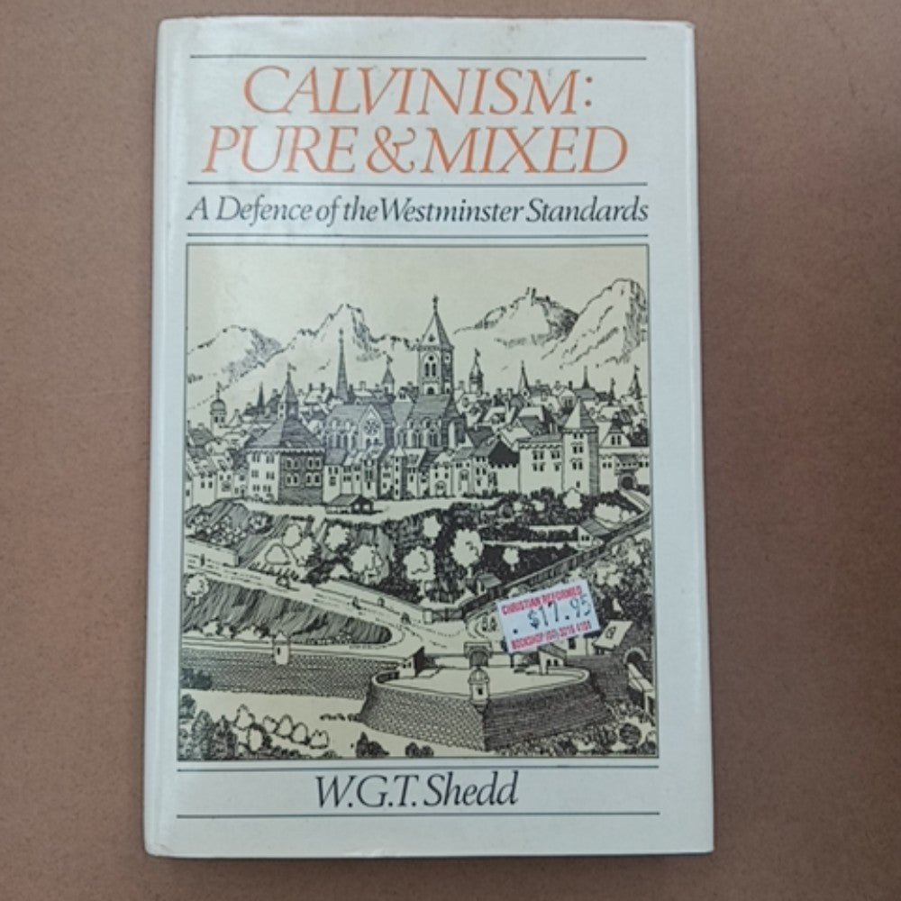 Calvinism: Pure & Mixed: A Defence of the Westminster Standards