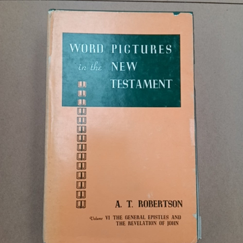 Word Pictures in the New Testament: Volume VI The General Epistles and the Revelation of John