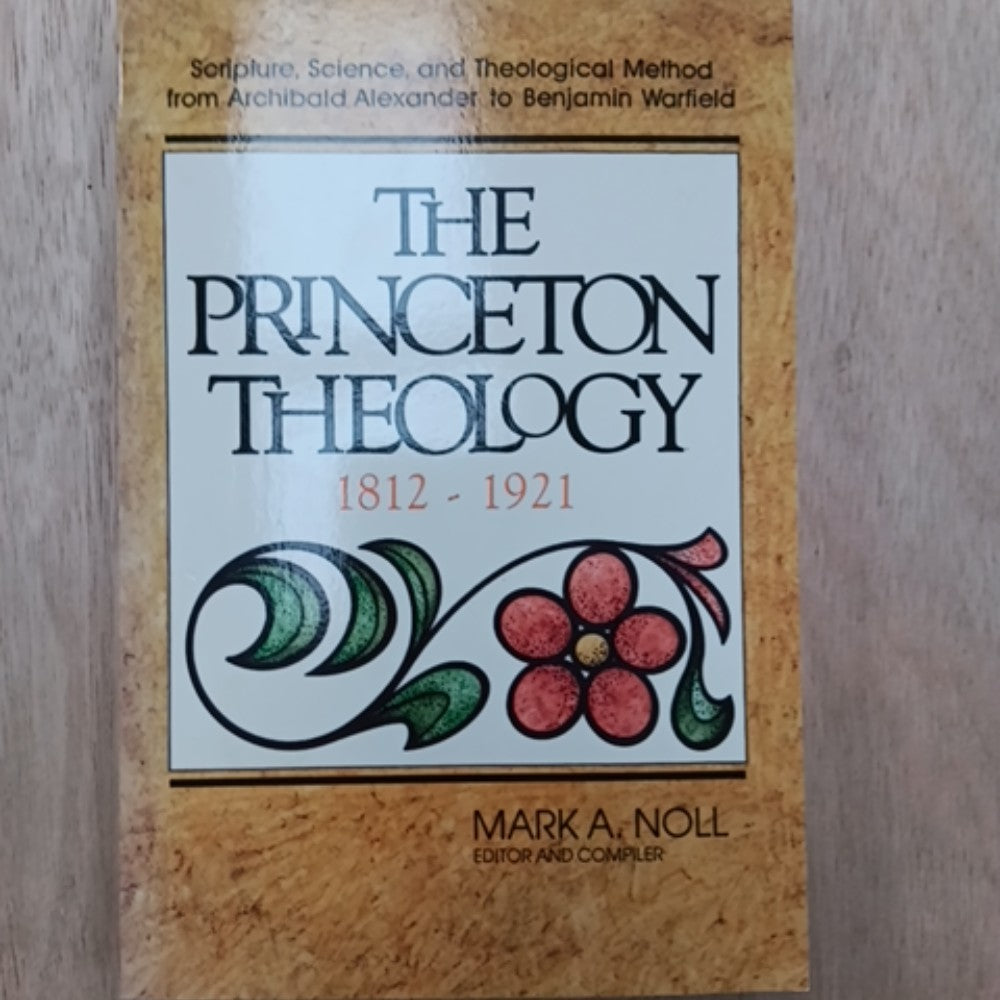 The Princeton Theology 1812-1921: Scripture, Science, and Theological Method from Archibald Alexander to Benjamin Warfield
