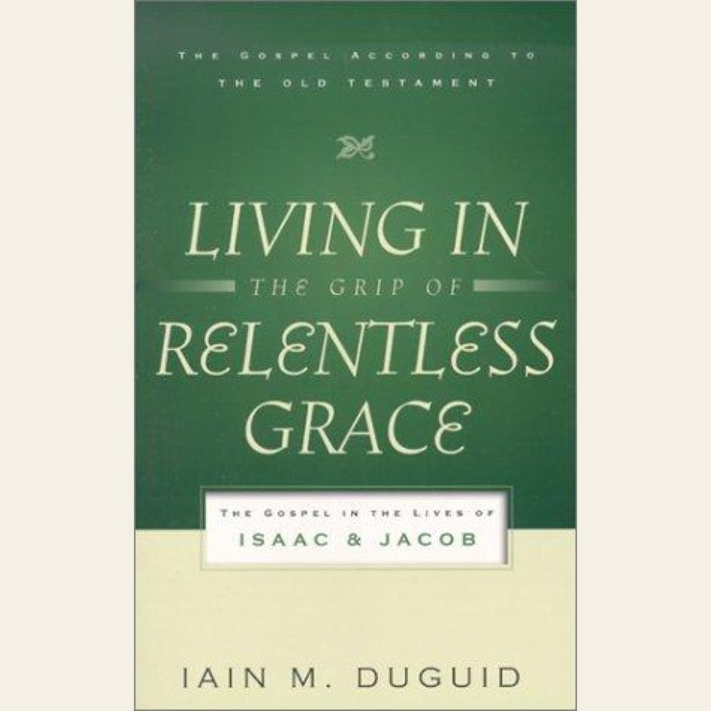 Living in the Grip of Relentless Grace